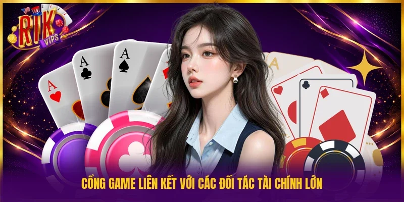 Cổng game liên kết với các đối tác tài chính lớn