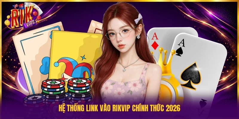 Hệ thống link vào Rikvip chính thức 2026