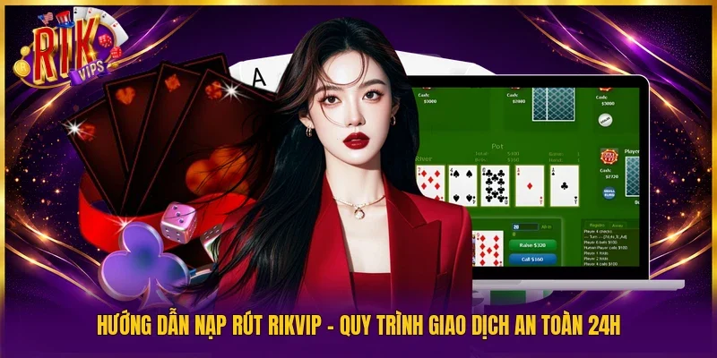 Hướng dẫn nạp rút Rikvip