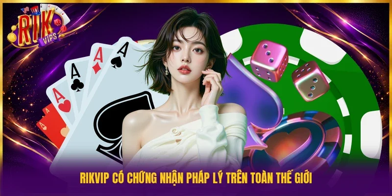 Rikvip có chứng nhận pháp lý trên toàn thế giới
